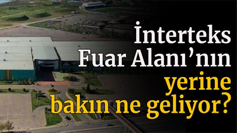 İnterteks Fuar Alanı’nın yerine bakın ne geliyor?